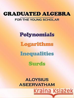 Graduated Algebra: For the Young Scholar Aseervatham, Aloysius 9781452095561