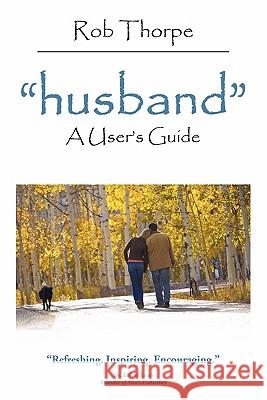 Husband: A User's Guide Thorpe, Rob 9781452096049 Authorhouse