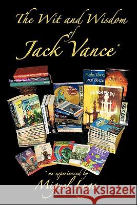 The Wit and Wisdom of Jack Vance *: * as Experienced by Miguel Lugo Lugo, Miguel 9781452096308