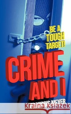 Crime and I: Be a Tough Target! Francois Meyer 9781452097138 AuthorHouse