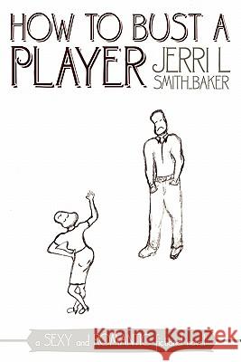 How to Bust a Player Jerri L. Smith-Baker 9781452097169