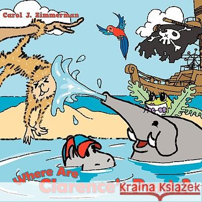 Where Are Clarence's Pants? Carol J. Zimmerman 9781452097510 Authorhouse