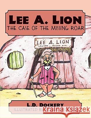 Lee A. Lion: The Case of the Missing Roar Dockery, L. D. 9781452097565 Authorhouse