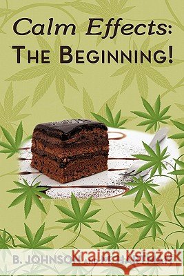 Calm Effects: The Beginning!: Unique Cannabis Cookbook Johnson, B. 9781452098494 Authorhouse