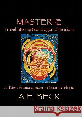 Master-E: Travel into Mystical Dragon Dimensions Beck, A. E. 9781452099477 Authorhouse