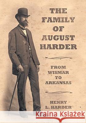 The Family of August Harder: From Wismar to Arkansas Harder, Henry L. 9781452099583