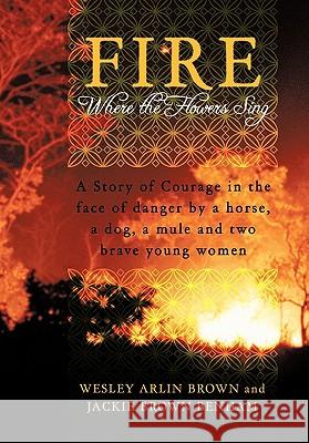 Fire: Where the Flowers Sing Brown, Wesley Arlin 9781452099934 Authorhouse