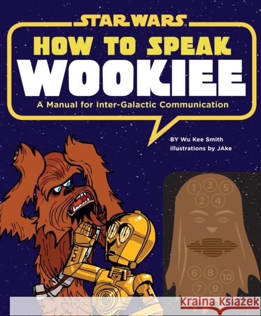 How to Speak Wookiee: A Manual for Intergalactic Communication Smith, Wu Kee 9781452102559 Chronicle Books