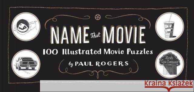 Name That Movie: 100 Illustrated Movie Puzzles Rogers, Paul 9781452104973 0