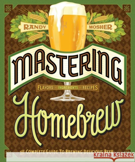 Mastering Home Brew: The Complete Guide to Brewing Delicious Beer Randy Mosher 9781452105512 0