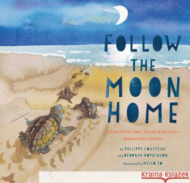 Follow the Moon Home: A Tale of One Idea, Twenty Kids, and a Hundred Sea Turtles Deborah Hopkinson 9781452112411