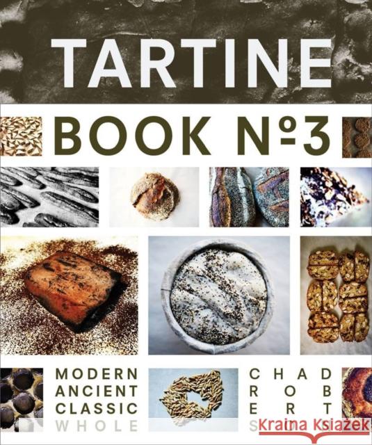 Tartine Book No. 3: Ancient Modern Classic Whole Chad Robertson 9781452114309