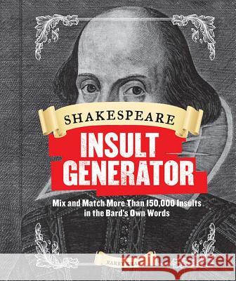 Shakespeare Insult Generator : Mix and Match More Than 150,000 Insults in the Bard's Own Words Barry Kraft 9781452127750 