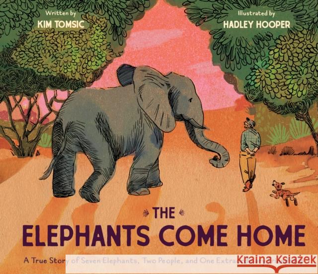 The Elephants Come Home: A True Story of Seven Elephants, Two People, and One Extraordinary Friendship Tomsic, Kim 9781452127835 Chronicle Books