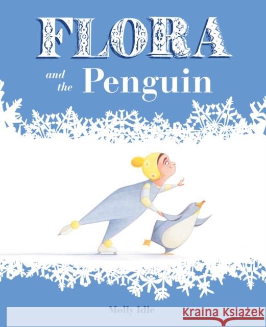 Flora and the Penguin Molly Schaar Idle 9781452128917