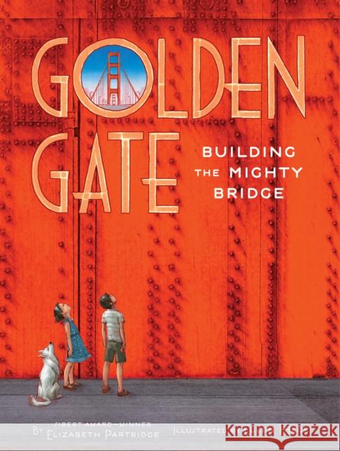 Golden Gate: Building the Mighty Bridge Elizabeth Partridge Ellen Heck 9781452135144