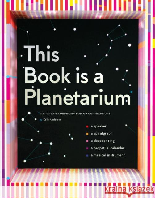 This Book Is a Planetarium: And Other Extraordinary Pop-Up Contraptions Kelli Anderson 9781452136219 Chronicle Books