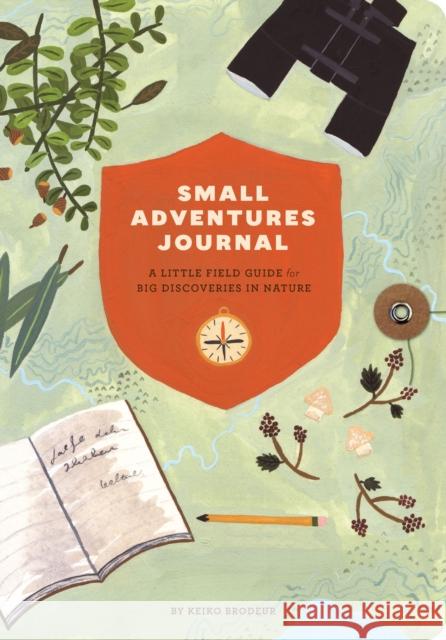 Small Adventures Journal: A Little Field Guide for Big Discoveries in Nature (Nature Books, Nature Journal for Explorers) Brodeur, Keiko 9781452136509