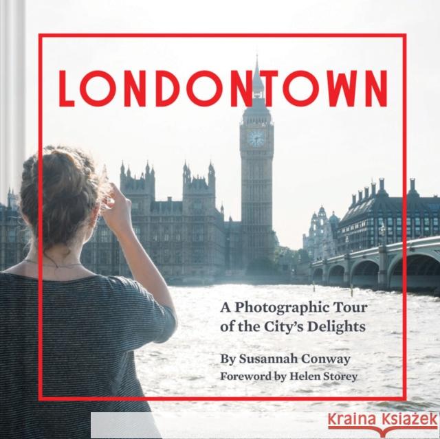 Londontown: A Photographic Tour of the City's Delights Susannah Conway 9781452137261 Chronicle Books