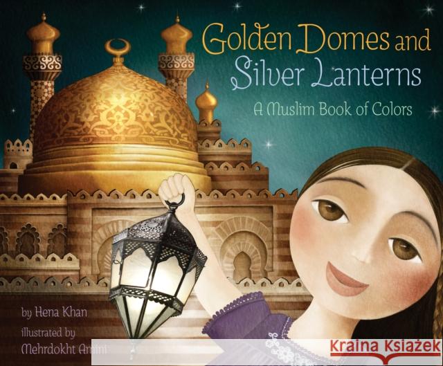 Golden Domes and Silver Lanterns: A Muslim Book of Colors Hena Khan Mehrdokht Amini 9781452141213 Chronicle Books