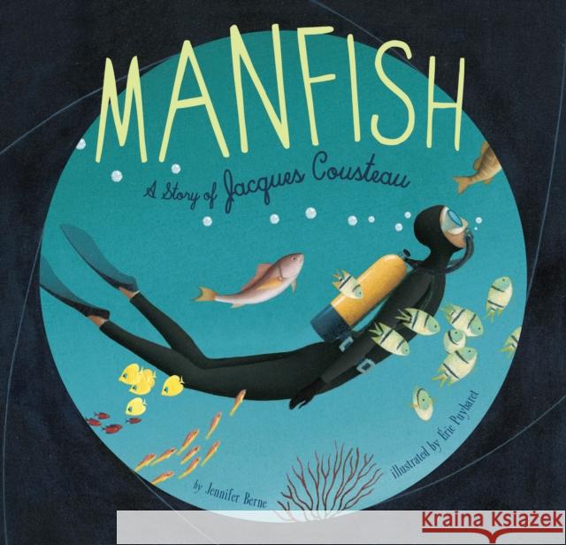 Manfish: A Story of Jacques Cousteau Jennifer Berne 9781452141237 Chronicle Books