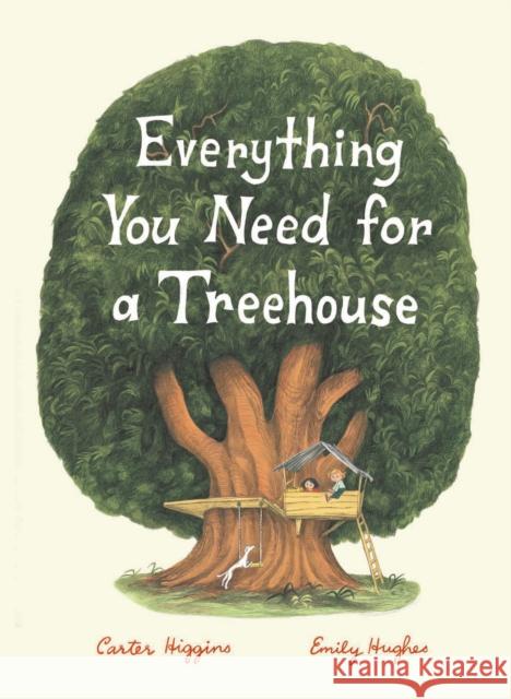 Everything You Need for a Treehouse: (Children's Treehouse Book, Story Book for Kids, Nature Book for Kids) Higgins, Carter 9781452142555 Chronicle Books