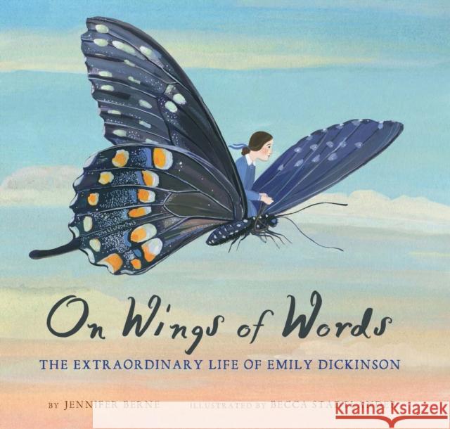 On Wings of Words: The Extraordinary Life of Emily Dickinson Berne, Jennifer 9781452142975 Chronicle Books