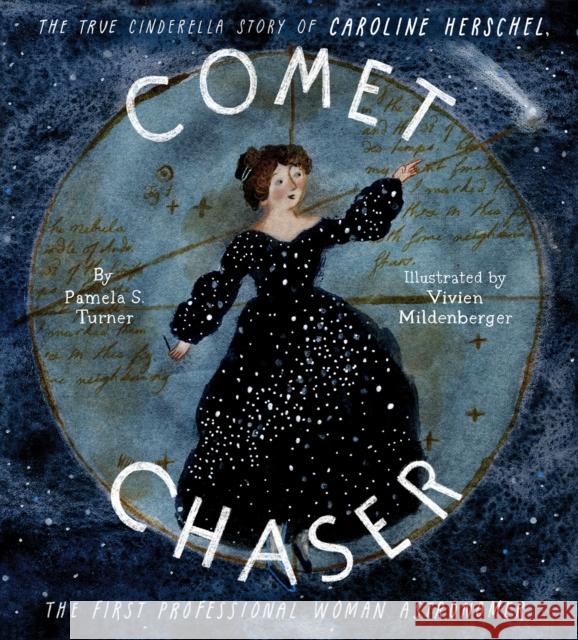 Comet Chaser: The True Cinderella Story of Caroline Herschel, the First Professional Woman Astronomer Pamela S. Turner Vivien Mildenberger 9781452145433 Chronicle Books