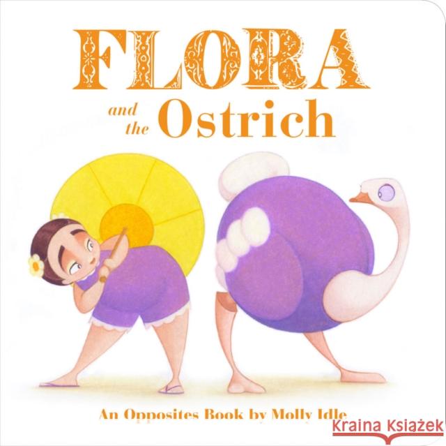 Flora and the Ostrich: An Opposites Book by Molly Idle (Flora and Flamingo Board Books, Picture Books for Toddlers, Baby Books with Animals) Idle, Molly 9781452146584
