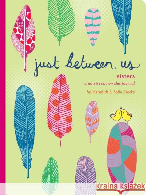 Just Between Us: Sisters -- A No-Stress, No-Rules Journal (Big Sister Books, Books for Daughters, Gifts for Daughters) Jacobs, Meredith 9781452150178