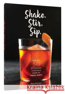Shake. Stir. Sip.: More Than 50 Effortless Cocktails Made in Equal Parts Kara Newman Luke Abiol 9781452152479 Chronicle Books