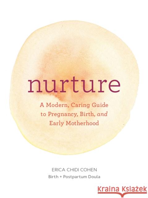 Nurture: A Modern Guide to Pregnancy, Birth, Early Motherhood—and Trusting Yourself and Your Body Erica Chidi 9781452152639 Chronicle Books