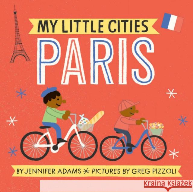 My Little Cities: Paris: (Board Books for Toddlers, Travel Books for Kids, City Children's Books) Adams, Jennifer 9781452153902