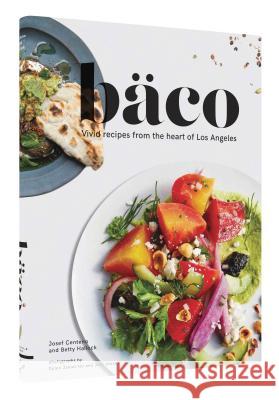 Baco: Vivid Recipes from the Heart of Los Angeles (California Cookbook, Tex Mex Cookbook, Street Food Cookbook) Centeno, Josef 9781452154688 Chronicle Books