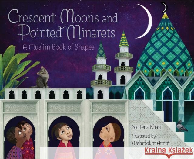 Crescent Moons and Pointed Minarets: A Muslim Book of Shapes Hena Khan 9781452155418 Chronicle Books