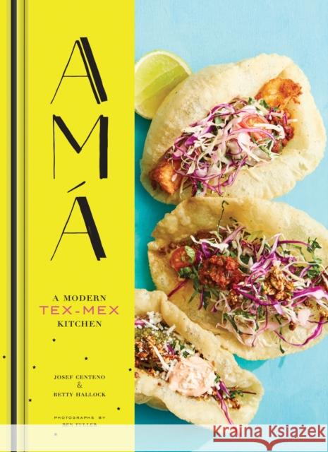 AMA: A Modern Tex-Mex Kitchen (Mexican Food Cookbooks, Tex-Mex Cooking, Mexican and Spanish Recipes) Centeno, Josef 9781452155869 Chronicle Books