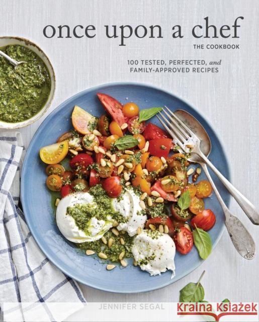 Once Upon a Chef, the Cookbook: 100 Tested, Perfected, and Family-Approved Recipes Jennifer Segal 9781452156187 Chronicle Books