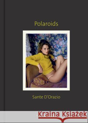 Sante D'Orazio: Polaroids Sante D'Orazio Glenn O'Brien 9781452158495 Chronicle Books