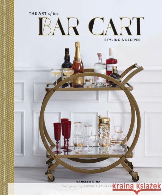 The Art of the Bar Cart: Styling & Recipes (Book about Booze, Gift for Dads, Mixology Book) Dina, Vanessa 9781452158952 Chronicle Books