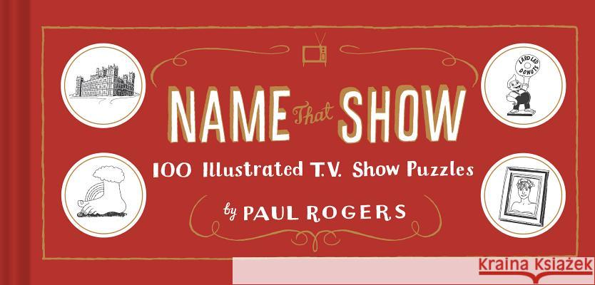 Name That Show: 100 Illustrated T.V. Show Puzzles (Trivia Game, TV Show Game, Book about Television) Rogers, Paul 9781452161136 Chronicle Books