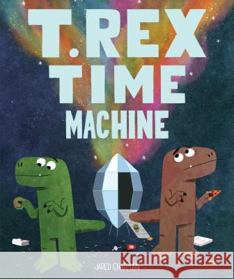 T. Rex Time Machine: (Funny Books for Kids, Dinosaur Book, Time Travel Adventure Book) Chapman, Jared 9781452161549