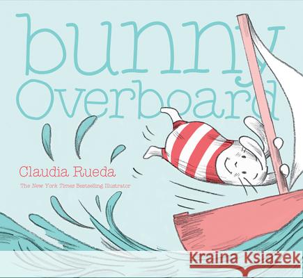 Bunny Overboard Rueda, Claudia 9781452162560 Chronicle Books