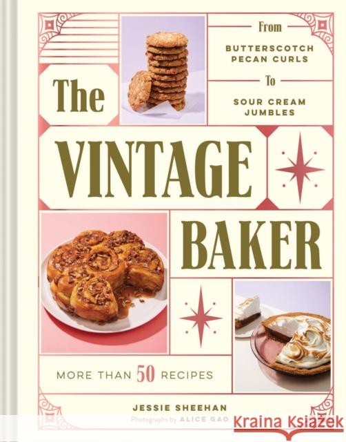 The Vintage Baker: More Than 50 Recipes from Butterscotch Pecan Curls to Sour Cream Jumbles (Mid Century Cookbook, Gift for Bakers, Ameri Sheehan, Jessie 9781452163871 Chronicle Books