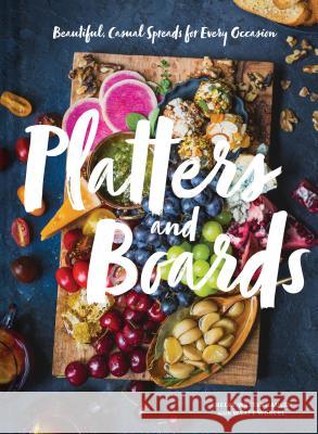 Platters and Boards: Beautiful, Casual Spreads for Every Occasion Shelly Westerhausen Wyatt Worcel 9781452164151 Chronicle Books
