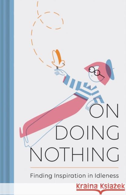 On Doing Nothing: Finding Inspiration in Idleness Muradov, Roman 9781452164267