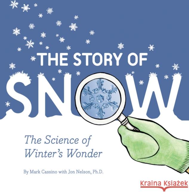 The Story of Snow: The Science of Winter's Wonder (Weather Books for Kids, Winter Children's Books, Science Kids Books) Cassino, Mark 9781452164366 Chronicle Books
