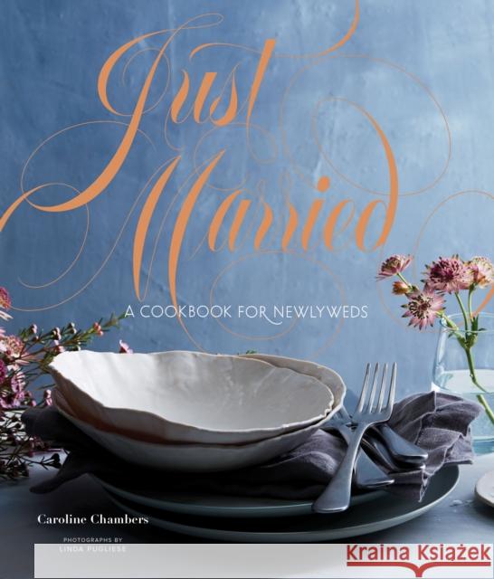 Just Married: A Cookbook for Newlyweds (Cookbooks for Two, Entertaining Cookbook, Easy Dinner Recipes) Chambers, Caroline 9781452166711
