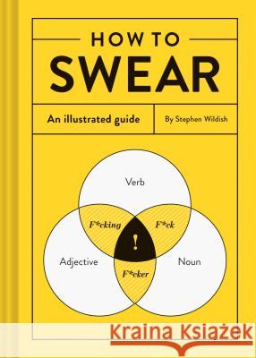 How to Swear: An Illustrated Guide (Dictionary for Swear Words, Funny Gift, Book about Cursing) Wildish, Stephen 9781452167763 Chronicle Books