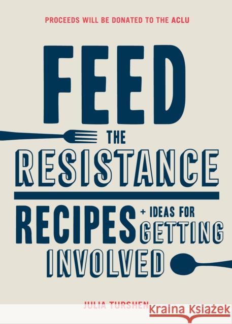 Feed the Resistance: Recipes + Ideas for Getting Involved Julia Turshen 9781452168388 Chronicle Books