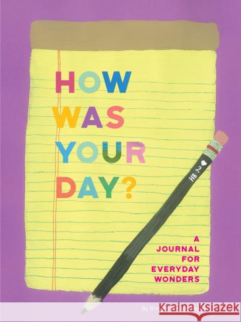 How Was Your Day?: A Journal for Everyday Wonders Bridget Watson Payne 9781452169972 Chronicle Books